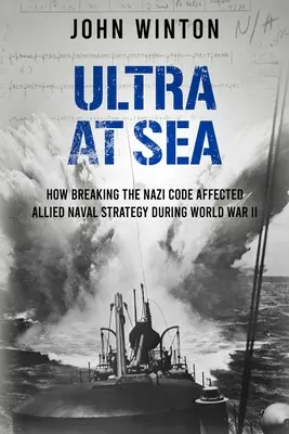 Ultra at Sea: Wie das Brechen des Nazi-Codes die Marinestrategie der Alliierten im Zweiten Weltkrieg beeinflusste - Ultra at Sea: How Breaking the Nazi Code Affected Allied Naval Strategy During World War II