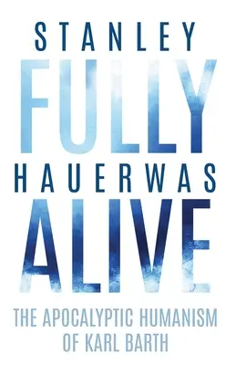 Vollkommen lebendig: Der apokalyptische Humanismus von Karl Barth - Fully Alive: The Apocalyptic Humanism of Karl Barth