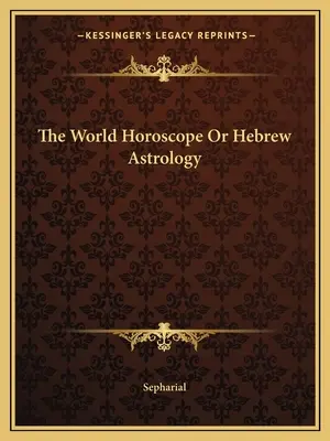 Das Welthoroskop oder die hebräische Astrologie - The World Horoscope Or Hebrew Astrology