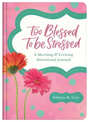 Zu gesegnet, um gestresst zu sein: Ein Tagebuch für die Morgen- und Abendandacht - Too Blessed to Be Stressed: A Morning & Evening Devotional Journal