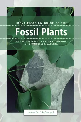 Bestimmungshilfe für die fossilen Pflanzen der Horseshoe Canyon Formation von Drumheller, Alberta - Identification Guide to the Fossil Plants of the Horseshoe Canyon Formation of Drumheller, Alberta
