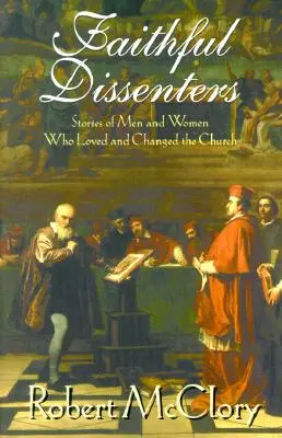 Treue Dissidenten: Geschichten von Männern und Frauen, die die Kirche liebten und veränderten - Faithful Dissenters: Stories of Men and Women Who Loved and Changed the Church