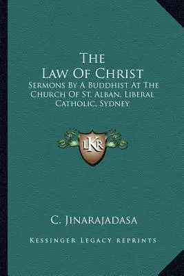 Das Gesetz von Christus: Predigten eines Buddhisten in der Kirche von St. Alban, Liberal Catholic, Sydney - The Law Of Christ: Sermons By A Buddhist At The Church Of St. Alban, Liberal Catholic, Sydney