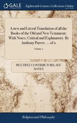 Eine neue und wörtliche Übersetzung aller Bücher des Alten und Neuen Testaments; Mit Anmerkungen, kritisch und erklärend. Von Anthony Purver. ... von 2; Band - A new and Literal Translation of all the Books of the Old and New Testament; With Notes, Critical and Explanatory. By Anthony Purver. ... of 2; Volume