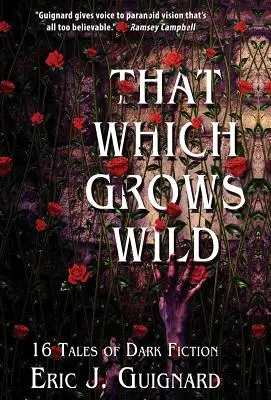 Das, was wild wächst: 16 Erzählungen aus dem Bereich der Dark Fiction - That Which Grows Wild: 16 Tales of Dark Fiction