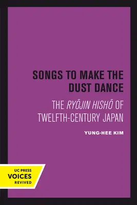 Lieder, die den Staub tanzen lassen: Das Ryojin Hisho des zwölften Jahrhunderts in Japan - Songs to Make the Dust Dance: The Ryojin Hisho of Twelfth-Century Japan