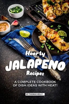 Herzhafte Jalapeno-Rezepte: Ein komplettes Kochbuch mit Ideen für Gerichte mit HEAT! - Hearty Jalapeno Recipes: A Complete Cookbook of Dish Ideas with HEAT!