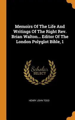 Memoiren über das Leben und die Schriften des rechten Pfarrers Brian Walton... Herausgeber der London Polyglot Bible, 1 - Memoirs Of The Life And Writings Of The Right Rev. Brian Walton... Editor Of The London Polyglot Bible, 1