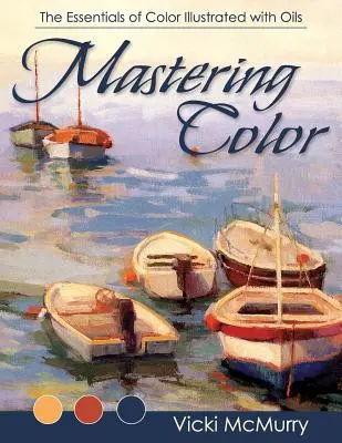 Mastering Color: Die Grundlagen der Farbe, illustriert mit Ölfarben - Mastering Color: The Essentials of Color Illustrated with Oils