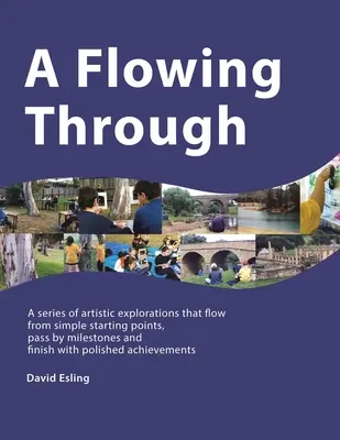 Ein Fließen durch: Eine Reihe von künstlerischen Erkundungen, die von einfachen Ausgangspunkten ausgehen, an Meilensteinen vorbeiführen und mit einem polierten A - A Flowing Through: A Series of Artistic Explorations That Flow from Simple Starting Points, Pass by Milestones and Finish with Polished A