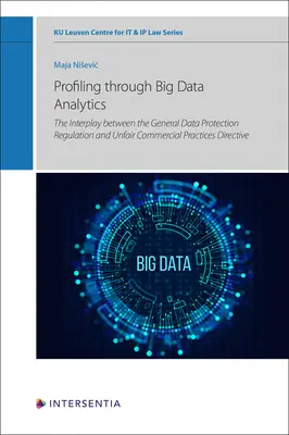 Profiling durch Big Data Analytics: Das Zusammenspiel zwischen der Datenschutz-Grundverordnung und der Richtlinie über unlautere Geschäftspraktiken - Profiling through Big Data Analytics: The Interplay between the General Data Protection Regulation and Unfair Commercial Practices Directive