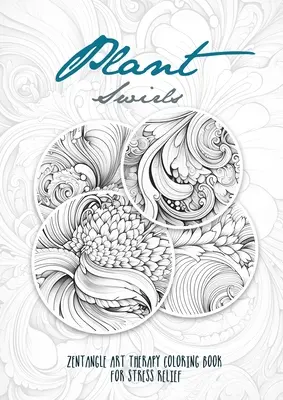 Plant Swirls Zentangle Art Therapy Coloring Book for Stress Relief: zentangle patterns coloring book Flowers Coloring Book Entspannung - Plant Swirls Zentangle Art Therapy Coloring Book for Stress Relief: zentangle patterns coloring book Flowers Coloring Book relaxation