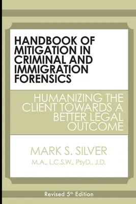 Handbuch der Strafmilderung in der Straf- und Einwanderungsforensik: Die Vermenschlichung des Klienten im Hinblick auf ein besseres rechtliches Ergebnis - Handbook of Mitigation in Criminal and Immigration Forensics: Humanizing the Client Towards a Better Legal Outcome