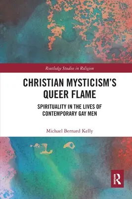 Die seltsame Flamme der christlichen Mystik: Spiritualität im Leben zeitgenössischer schwuler Männer - Christian Mysticism's Queer Flame: Spirituality in the Lives of Contemporary Gay Men