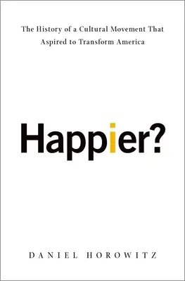 Happier?: Die Geschichte einer kulturellen Bewegung, die Amerika verändern wollte - Happier?: The History of a Cultural Movement That Aspired to Transform America