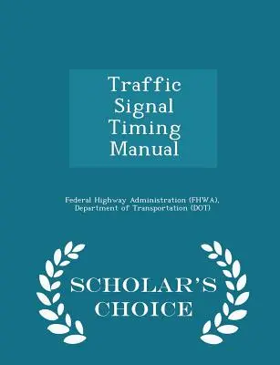 Handbuch für die Zeitsteuerung von Verkehrssignalen - Scholar's Choice Edition (Federal Highway Administration (Fhwa) D) - Traffic Signal Timing Manual - Scholar's Choice Edition (Federal Highway Administration (Fhwa) D)