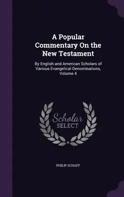 Ein populärer Kommentar zum Neuen Testament: Von englischen und amerikanischen Gelehrten verschiedener evangelikaler Konfessionen, Band 4 - A Popular Commentary On the New Testament: By English and American Scholars of Various Evangelical Denominations, Volume 4