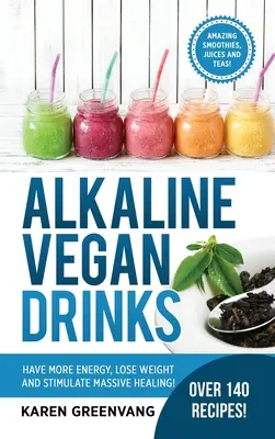 Basische Vegane Drinks: Mehr Energie haben, abnehmen und die Heilung massiv ankurbeln! - Alkaline Vegan Drinks: Have More Energy, Lose Weight and Stimulate Massive Healing!