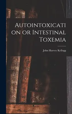 Autointoxikation oder intestinale Toxämie - Autointoxication or Intestinal Toxemia