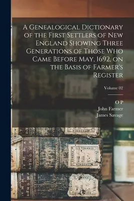 Ein genealogisches Wörterbuch der ersten Siedler von Neuengland, das drei Generationen derjenigen zeigt, die vor Mai 1692 kamen, auf der Grundlage von Farmers - A Genealogical Dictionary of the First Settlers of New England Showing Three Generations of Those who Came Before May, 1692, on the Basis of Farmer's