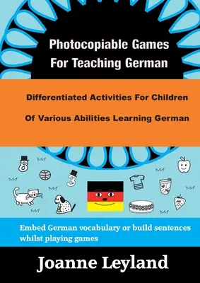 Fotokopierbare Spiele für den Deutschunterricht: Differenzierte Aktivitäten für Kinder mit unterschiedlichen Fähigkeiten beim Deutschlernen - Photocopiable Games For Teaching German: Differentiated Activities For Children Of Various Abilities Learning German