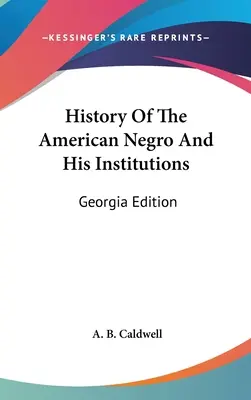 Geschichte des amerikanischen Negers und seiner Institutionen: Georgia-Ausgabe - History Of The American Negro And His Institutions: Georgia Edition