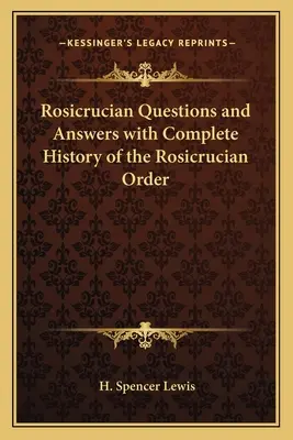 Rosenkreuzerfragen und -antworten mit der vollständigen Geschichte des Rosenkreuzerordens - Rosicrucian Questions and Answers with Complete History of the Rosicrucian Order