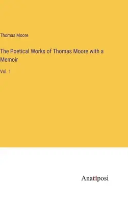Die Poetischen Werke von Thomas Moore mit einem Memoirenband: Bd. 1 - The Poetical Works of Thomas Moore with a Memoir: Vol. 1