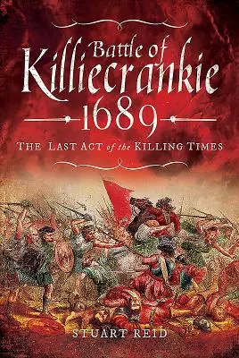 Schlacht von Killiecrankie 1689: Der letzte Akt der mörderischen Zeiten - Battle of Killiecrankie 1689: The Last Act of the Killing Times