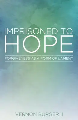 Gefangen in der Hoffnung: Vergebung als eine Form der Klage - Imprisoned to Hope: Forgiveness as a Form of Lament