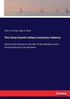 Die vierundvierzigste Freiwilligen-Infanterie von Indiana: Geschichte ihrer Dienste im Krieg der Rebellion und ein persönlicher Bericht über ihre Mitglieder - The Forty-Fourth Indiana Volunteer Infantry: History of its Services in the War of the Rebellion and a Personal Record of its Members