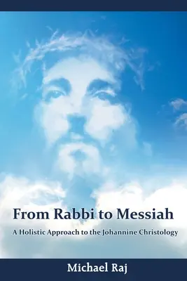 Vom Rabbi zum Messias: Eine ganzheitliche Annäherung an die johanneische Christologie - From Rabbi to Messiah: A Holistic Approach to the Johannine Christology