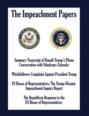 Die Anklageschriften: Zusammenfassung des Telefongesprächs von Donald Trump mit Volodymyr Zelensky; Whistleblower-Beschwerde gegen den Präsidenten - The Impeachment Papers: Summary Transcript of Donald Trump's Phone Conversation with Volodymyr Zelensky; Whistleblower Complaint Against Presi