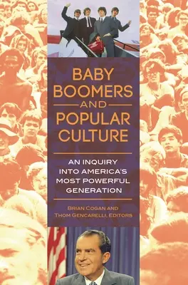 Baby-Boomer und Populärkultur: Eine Untersuchung über Amerikas mächtigste Generation - Baby Boomers and Popular Culture: An Inquiry into America's Most Powerful Generation