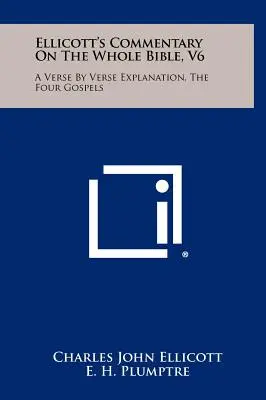 Ellicott's Commentary On The Whole Bible, V6: A Vers by Verse Explanation, The Four Gospels - Ellicott's Commentary On The Whole Bible, V6: A Verse By Verse Explanation, The Four Gospels
