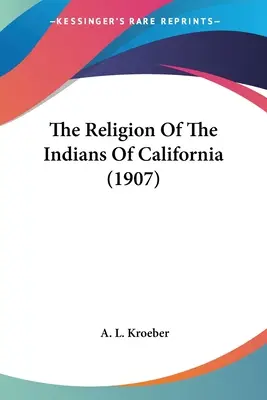 Die Religion der Indianer von Kalifornien (1907) - The Religion Of The Indians Of California (1907)