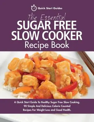 Das unverzichtbare zuckerfreie Slow Cooker-Rezeptbuch: Eine Schnellstartanleitung für gesundes, zuckerfreies langsames Kochen. 90 einfache und leckere Rezepte mit Kalorienzählung - The Essential Sugar Free Slow Cooker Recipe Book: A Quick Start Guide To Healthy Sugar Free Slow Cooking. 90 Simple And Delicious Calorie Counted Reci