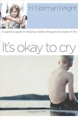 Es ist okay zu weinen: Ein Leitfaden für Eltern, der Kindern hilft, die Verluste des Lebens zu bewältigen - It's Okay to Cry: A Parent's Guide to Helping Children Through the Losses of Life