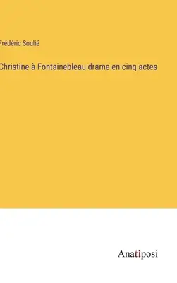 Christine Fontainebleau drame en cinq actes - Christine  Fontainebleau drame en cinq actes