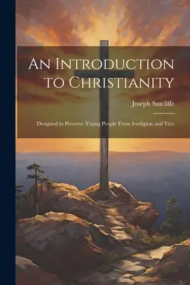 Eine Einführung in das Christentum: Zur Bewahrung junger Menschen vor Irreligion und Laster - An Introduction to Christianity: Designed to Preserve Young People From Irreligion and Vice