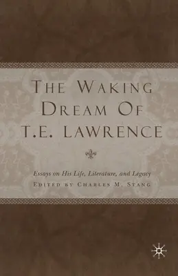 Der erwachende Traum von T. E. Lawrence: Essays über sein Leben, seine Literatur und sein Vermächtnis - The Waking Dream of T. E. Lawrence: Essays on His Life, Literature, and Legacy