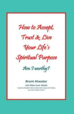 Wie man die spirituelle Bestimmung seines Lebens akzeptiert, ihr vertraut und sie lebt: Bin ich würdig: Ermächtige deine spirituelle Bestimmung im Leben - How to Accept, Trust & Live Your Life's Spiritual Purpose: Am I worthy?: Empower Your Spiritual Purpose in Life