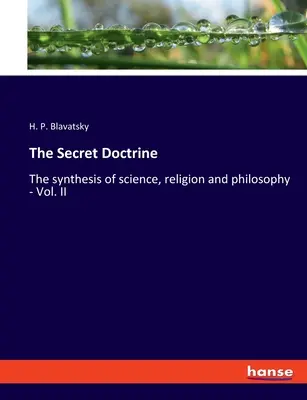 Die Geheimlehre: Die Synthese von Wissenschaft, Religion und Philosophie - Bd. II - The Secret Doctrine: The synthesis of science, religion and philosophy - Vol. II