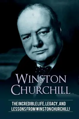 Winston Churchill: Das unglaubliche Leben, das Vermächtnis und die Lektionen von Winston Churchill! - Winston Churchill: The incredible life, legacy, and lessons from Winston Churchill!