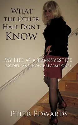 Was die andere Hälfte nicht weiß: Mein Leben als Transvestit-Escort (und wie ich einer wurde) - What the Other Half Don't Know: My Life as a Transvestite Escort (and How I Became One)