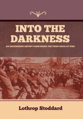 In die Finsternis: Ein unzensierter Bericht aus dem Inneren des Dritten Reiches im Krieg - Into The Darkness: An Uncensored Report From Inside the Third Reich at War