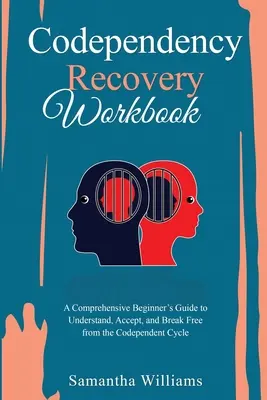Codependency Recovery Workbook: Ein umfassender Leitfaden für Einsteiger, um den Kreislauf der Abhängigkeit zu verstehen, zu akzeptieren und sich davon zu befreien - Codependency Recovery Workbook: A Comprehensive Beginner's Guide to Understand, Accept, and Break Free from the Codependent Cycle