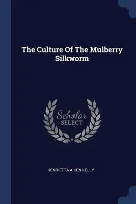 Die Kultur der Maulbeerseidenraupe - The Culture Of The Mulberry Silkworm