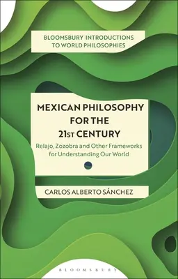 Mexikanische Philosophie für das 21. Jahrhundert: Relajo, Zozobra und andere Rahmen für das Verständnis unserer Welt - Mexican Philosophy for the 21st Century: Relajo, Zozobra, and Other Frameworks for Understanding Our World