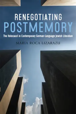 Postmemory neu verhandeln: Der Holocaust in der deutschsprachigen jüdischen Gegenwartsliteratur - Renegotiating Postmemory: The Holocaust in Contemporary German-Language Jewish Literature
